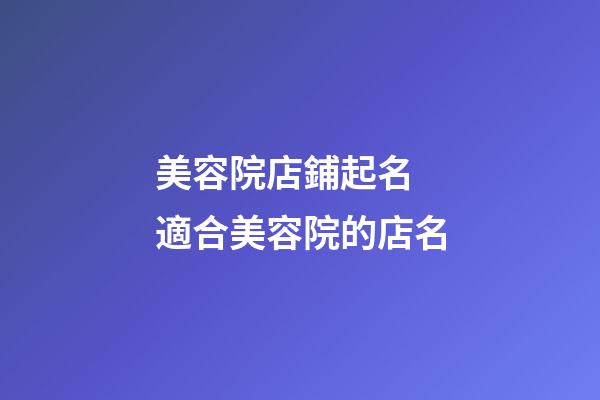 美容院店鋪起名 適合美容院的店名-第1張-店鋪起名-玄機派